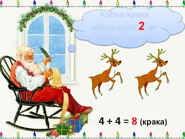 Колко крака общо имат 2 от моите елени? 4 + 4 = 8 (крака)