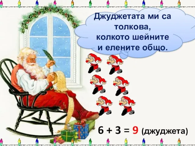 Джуджетата ми са толкова, колкото шейните и елените общо. 6 + 3 = 9 (джуджета)