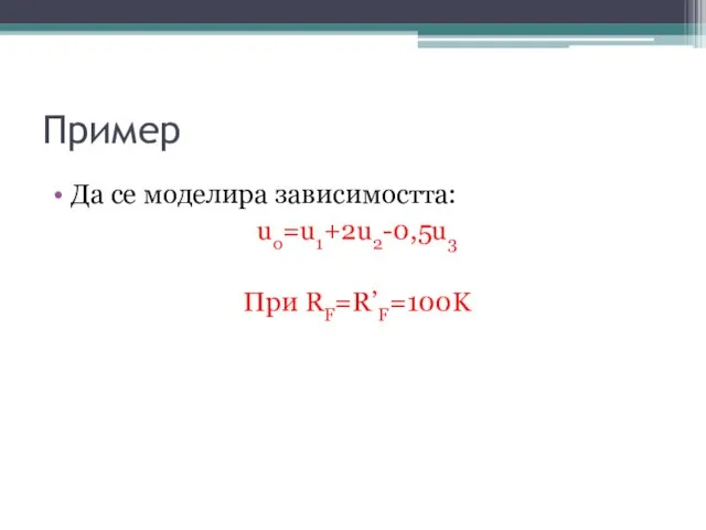 Пример Да се моделира зависимостта: uo=u1+2u2-0,5u3 При RF=R’F=100K