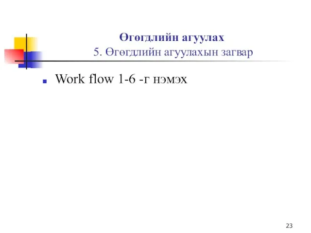 Өгөгдлийн агуулах 5. Өгөгдлийн агуулахын загвар Work flow 1-6 -г нэмэх