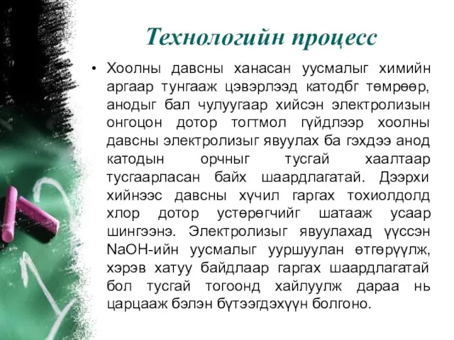 Технологийн процесс Хоолны давсны ханасан уусмалыг химийн аргаар тунгааж цэвэрлээд катодбг төмрөөр,