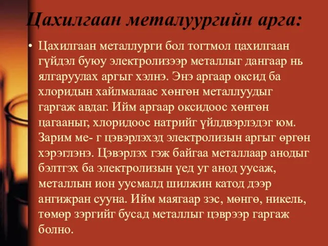 Цахилгаан металуургийн арга: Цахилгаан металлурги бол тогтмол цахилгаан гүйдэл буюу электролизээр металлыг