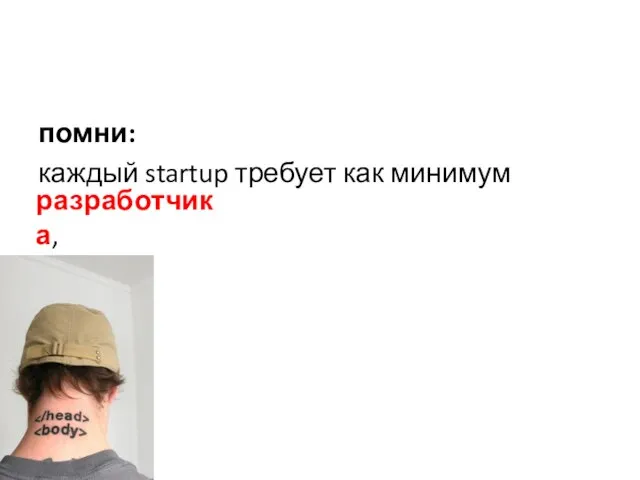 помни: каждый startup требует как минимум разработчика,