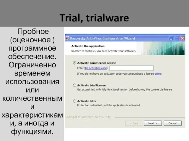 Trial, trialware Пробное (оценочное ) программное обеспечение. Ограниченно временем использования или количественными