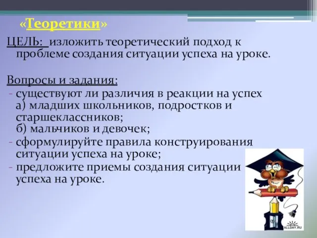 «Теоретики» ЦЕЛЬ: изложить теоретический подход к проблеме создания ситуации успеха на уроке.