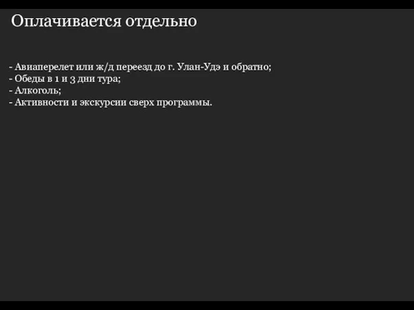 Оплачивается отдельно Авиаперелет или ж/д переезд до г. Улан-Удэ и обратно; Обеды