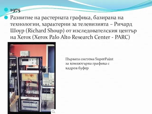 1975 Развитие на растерната графика, базирана на технологии, характерни за телевизията –