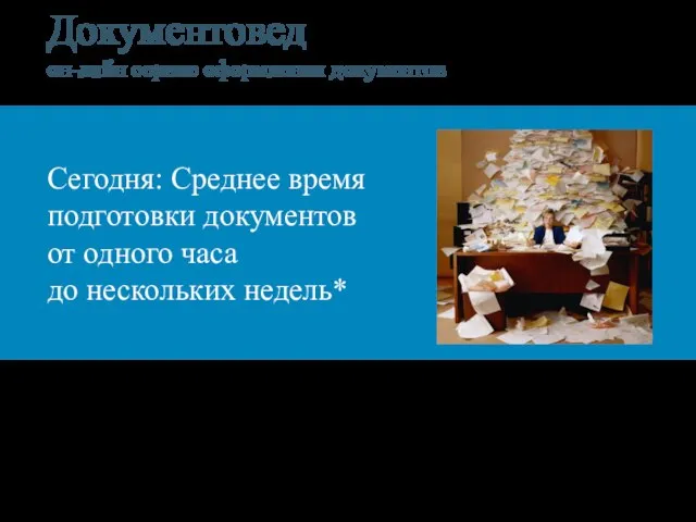 Сегодня: Среднее время подготовки документов от одного часа до нескольких недель* Документовед