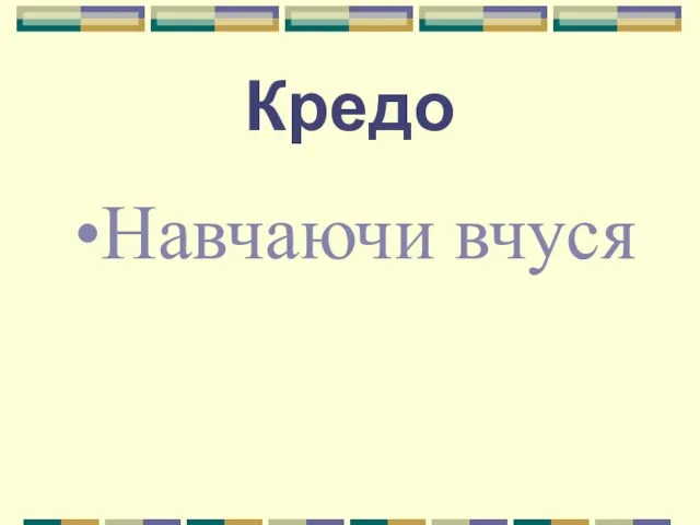 Кредо Навчаючи вчуся