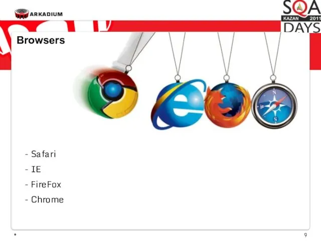 * Browsers - Safari - IE - FireFox - Chrome