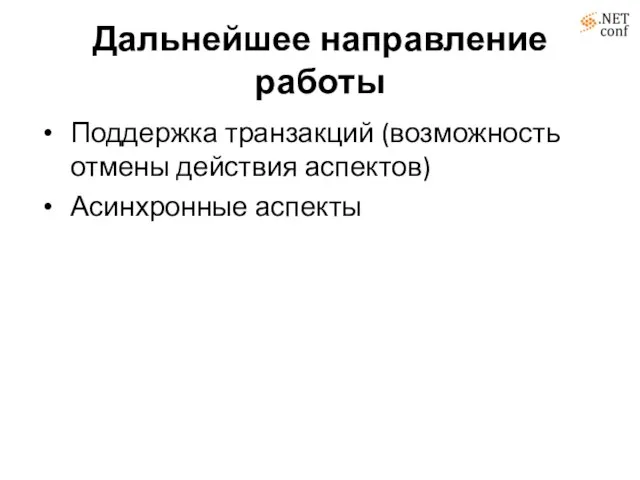 Дальнейшее направление работы Поддержка транзакций (возможность отмены действия аспектов) Асинхронные аспекты