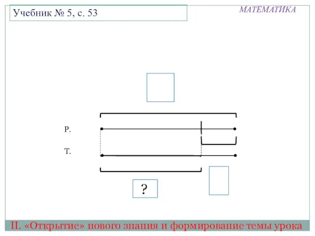 МАТЕМАТИКА II. «Открытие» нового знания и формирование темы урока Учебник № 5,