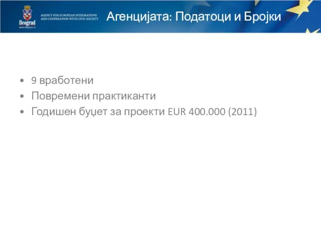 Агенцијата: Податоци и Бројки 9 вработени Повремени практиканти Годишен буџет за проекти EUR 400.000 (2011)