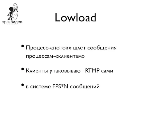 Lowload Процесс-«поток» шлет сообщения процессам-«клиентам» Клиенты упаковывают RTMP сами в системе FPS*N сообщений