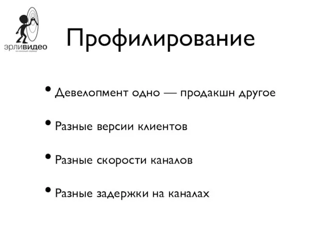 Профилирование Девелопмент одно — продакшн другое Разные версии клиентов Разные скорости каналов Разные задержки на каналах