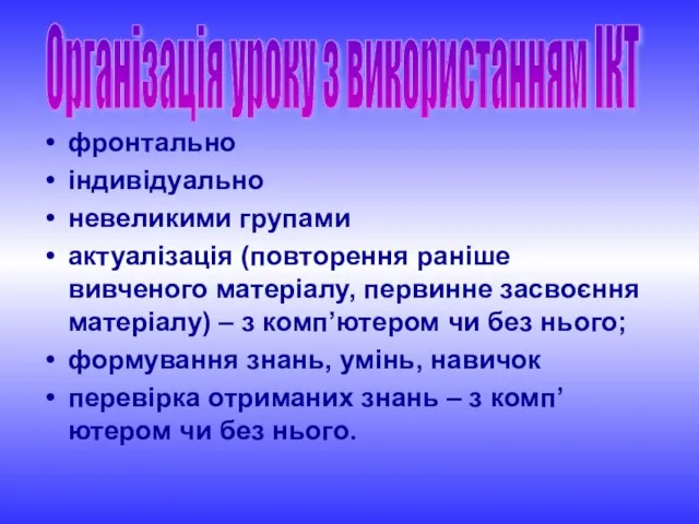 фронтально індивідуально невеликими групами актуалізація (повторення раніше вивченого матеріалу, первинне засвоєння матеріалу)