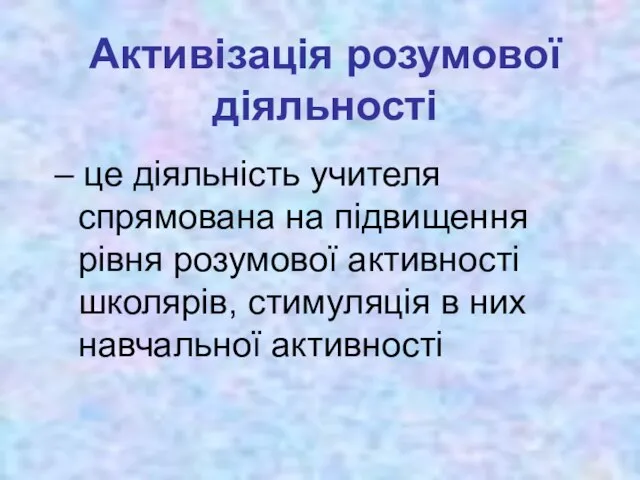 Активізація розумової діяльності – це діяльність учителя спрямована на підвищення рівня розумової