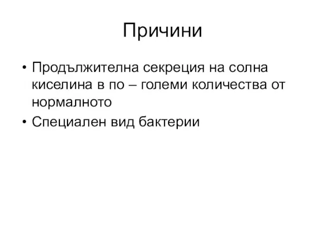 Причини Продължителна секреция на солна киселина в по – големи количества от нормалното Специален вид бактерии