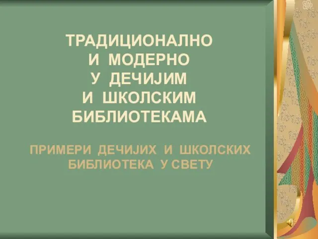 ТРАДИЦИОНАЛНО И МОДЕРНО У ДЕЧИЈИМ И ШКОЛСКИМ БИБЛИОТЕКАМА ПРИМЕРИ ДЕЧИЈИХ И ШКОЛСКИХ БИБЛИОТЕКА У СВЕТУ