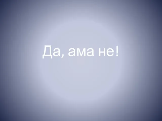 Да, ама не!