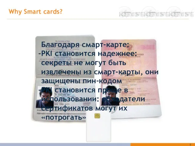 Why Smart cards? Благодаря смарт-карте: PKI становится надежнее: секреты не могут быть