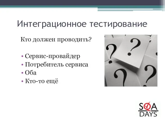 Интеграционное тестирование Кто должен проводить? Сервис-провайдер Потребитель сервиса Оба Кто-то ещё