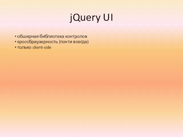 jQuery UI обширная библиотека контролов кроссбраузерность (почти всегда) только client-side