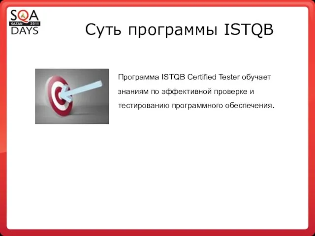 Суть программы ISTQB Программа ISTQB Certified Tester обучает знаниям по эффективной проверке и тестированию программного обеспечения.