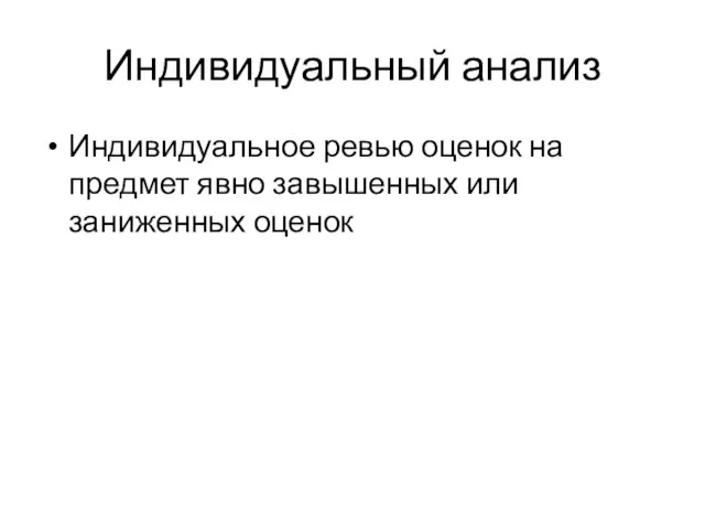 Индивидуальный анализ Индивидуальное ревью оценок на предмет явно завышенных или заниженных оценок