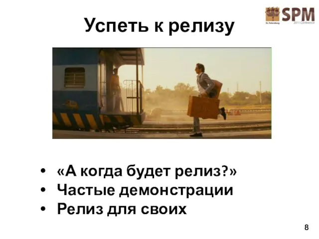 Успеть к релизу «А когда будет релиз?» Частые демонстрации Релиз для своих 8