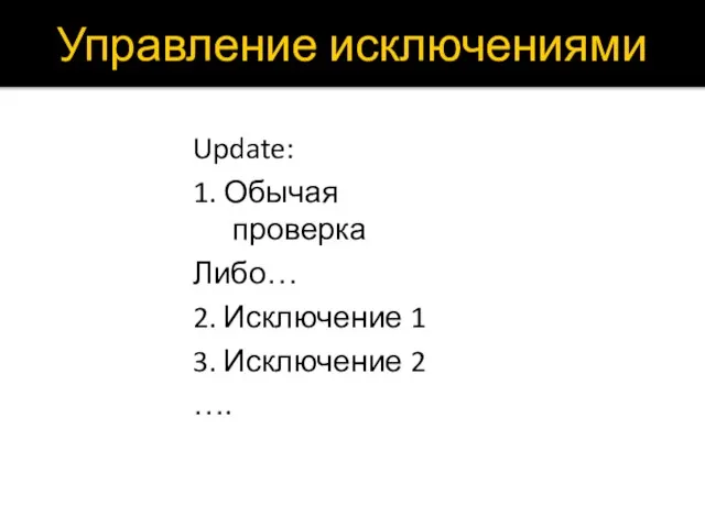 Управление исключениями Update: 1. Обычая проверка Либо… 2. Исключение 1 3. Исключение 2 ….