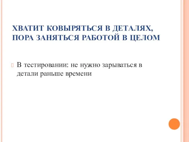 ХВАТИТ КОВЫРЯТЬСЯ В ДЕТАЛЯХ, ПОРА ЗАНЯТЬСЯ РАБОТОЙ В ЦЕЛОМ В тестировании: не