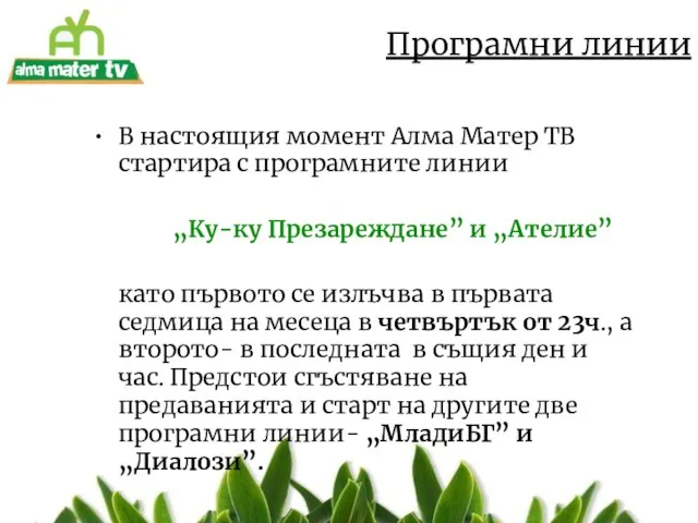 В настоящия момент Алма Матер ТВ стартира с програмните линии „Ку-ку Презареждане”