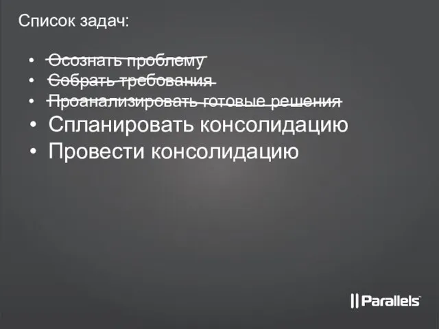 Список задач: Осознать проблему Собрать требования Проанализировать готовые решения Спланировать консолидацию Провести консолидацию