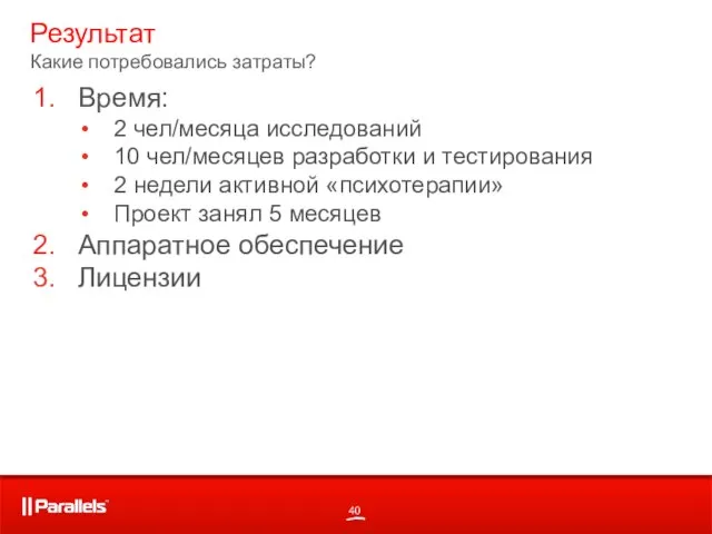 Результат Какие потребовались затраты? Время: 2 чел/месяца исследований 10 чел/месяцев разработки и