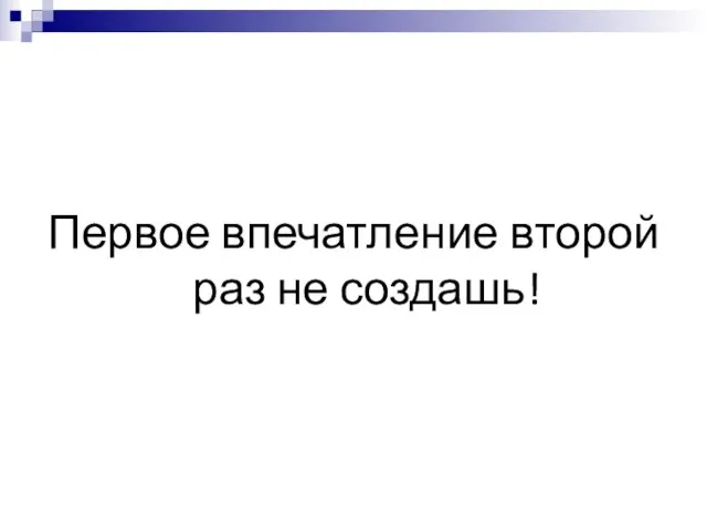 Первое впечатление второй раз не создашь!