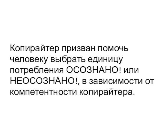 Копирайтер призван помочь человеку выбрать единицу потребления ОСОЗНАНО! или НЕОСОЗНАНО!, в зависимости от компетентности копирайтера.