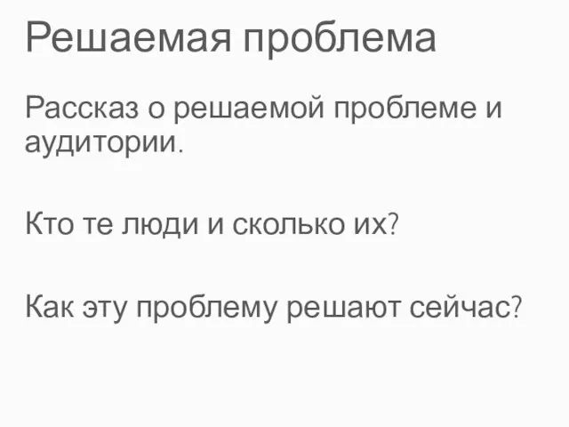 Решаемая проблема Рассказ о решаемой проблеме и аудитории. Кто те люди и