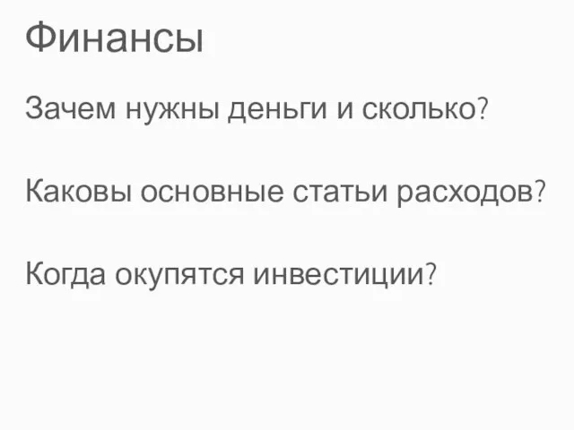 Финансы Зачем нужны деньги и сколько? Каковы основные статьи расходов? Когда окупятся инвестиции?