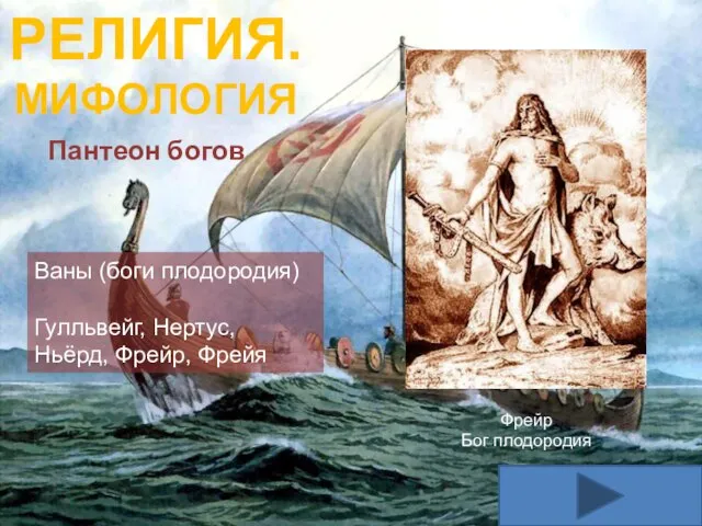 РЕЛИГИЯ. МИФОЛОГИЯ Ваны (боги плодородия) Гулльвейг, Нертус, Ньёрд, Фрейр, Фрейя Фрейр Бог плодородия Пантеон богов