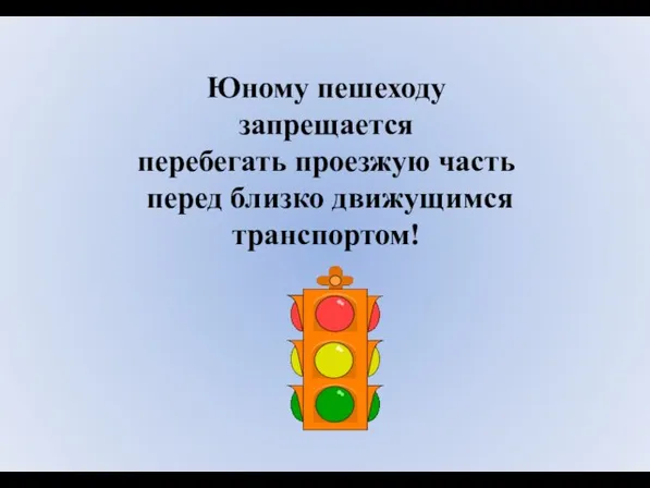 Юному пешеходу запрещается перебегать проезжую часть перед близко движущимся транспортом!