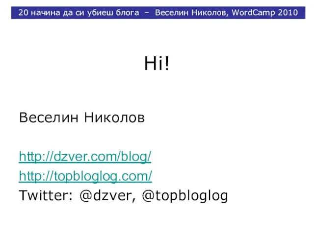 Hi! Веселин Николов http://dzver.com/blog/ http://topbloglog.com/ Twitter: @dzver, @topbloglog 20 начина да си