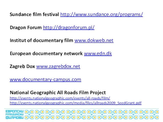 Sundance film festival http://www.sundance.org/programs/ Dragon Forum http://dragonforum.pl/ Institut of documentary film www.dokweb.net