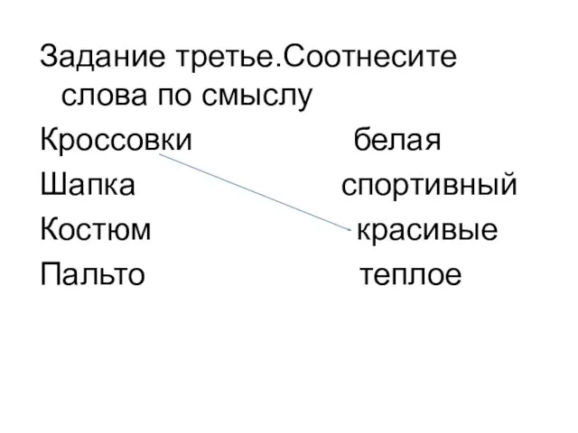 Задание третье.Соотнесите слова по смыслу Кроссовки белая Шапка спортивный Костюм красивые Пальто теплое