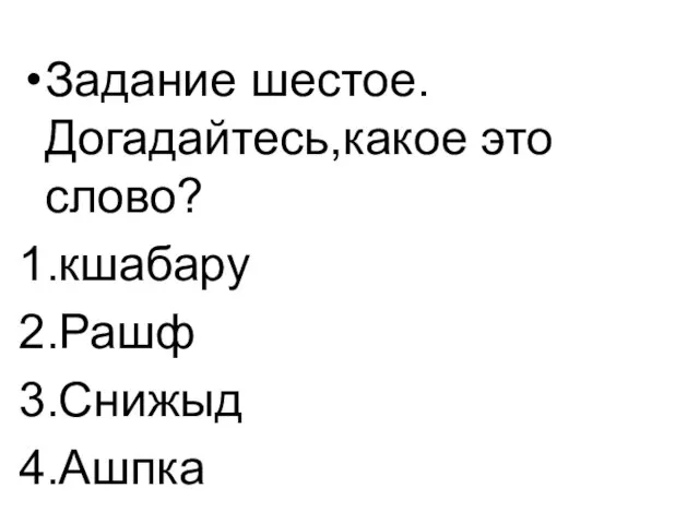 Задание шестое. Догадайтесь,какое это слово? 1.кшабару 2.Рашф 3.Снижыд 4.Ашпка