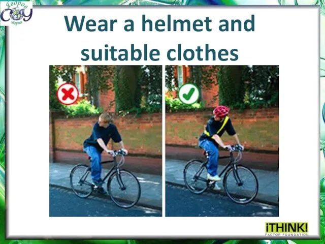 Wear a helmet and suitable clothes