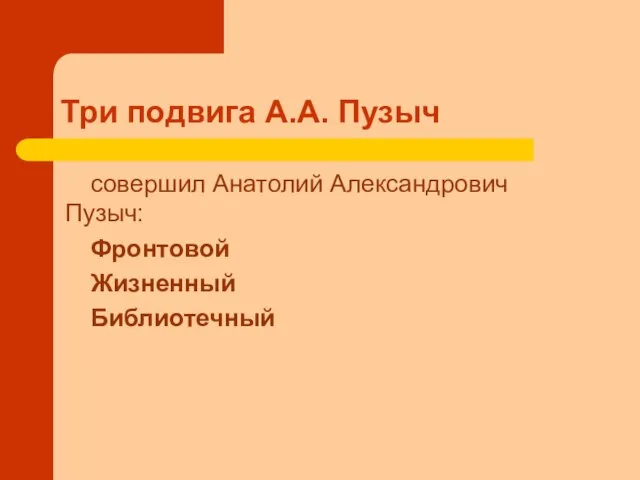 Три подвига А.А. Пузыч совершил Анатолий Александрович Пузыч: Фронтовой Жизненный Библиотечный