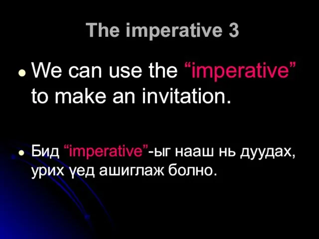 The imperative 3 We can use the “imperative” to make an invitation.