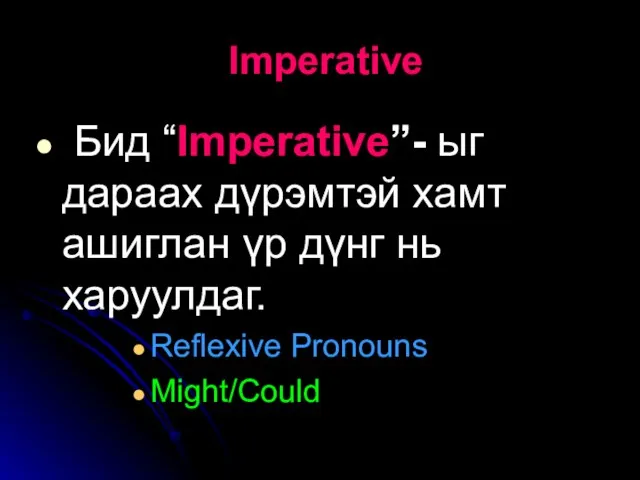 Imperative Бид “Imperative”- ыг дараах дүрэмтэй хамт ашиглан үр дүнг нь харуулдаг. Reflexive Pronouns Might/Could