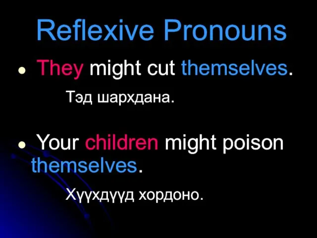 Reflexive Pronouns They might cut themselves. Тэд шархдана. Your children might poison themselves. Хүүхдүүд хордоно.